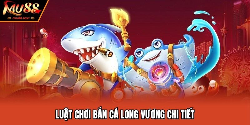 Luật chơi game săn ngư long vương chi tiết nhất