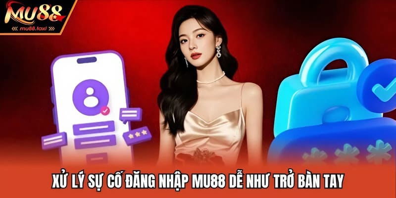 Xử lý sự cố đăng nhập MU88 dễ như trở bàn tay