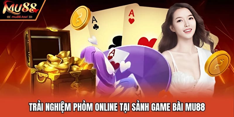 Trải nghiệm phỏm online tại sảnh game bài MU88
