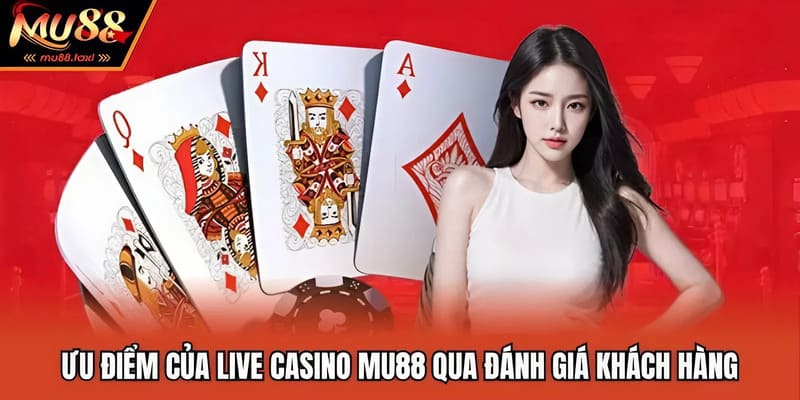 Ưu điểm của live casino MU88 qua đánh giá khách hàng