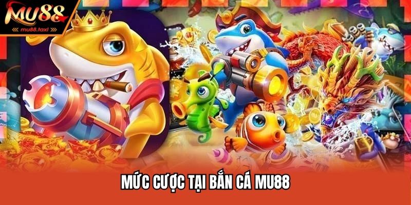 Mức cược tại bắn cá MU88