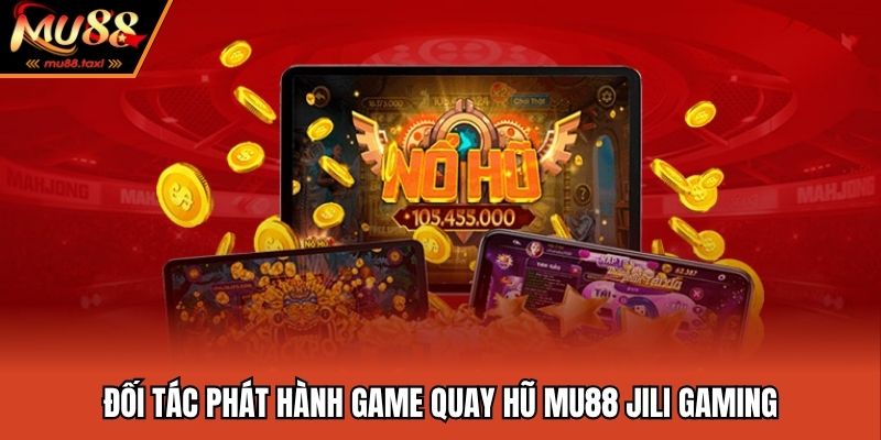 Đối tác phát hành game quay hũ MU88 JILI Gaming