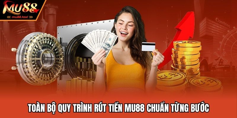 Toàn bộ quy trình rút tiền MU88 chuẩn từng bước