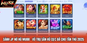 Sảnh JP Nổ Hũ MU88 - Vũ Trụ Săn Hũ Cực Đã Cho Tân Thủ 2025