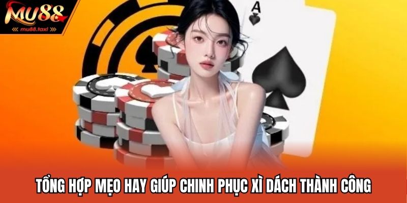 Tổng hợp mẹo hay giúp chinh phục xì dách thành công
