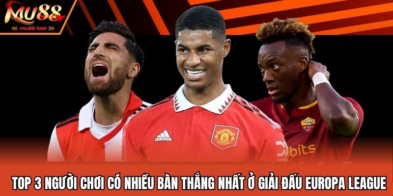 Top 3 người chơi có nhiều bàn thắng nhất ở giải đấu Europa League